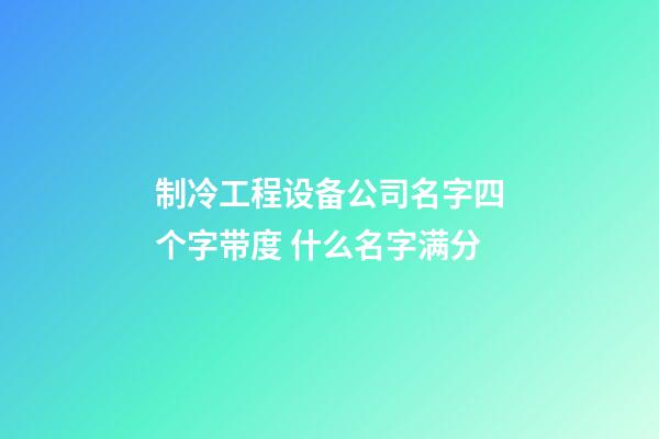 制冷工程设备公司名字四个字带度 什么名字满分-第1张-公司起名-玄机派